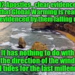 Global Warming | 12 Apostles , clear evidence that Global Warming is real as is evidenced by them falling down. Yarra Man; It has nothing to do with the direction of the wind and tides for the last millennia. | image tagged in global warming | made w/ Imgflip meme maker