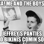 Imgflip News Flash | EXTRA! ME AND THE BOYS OUT; JEFFREY'S PANTIES AND BIKINIS COMIN SOON | image tagged in paper boy,me and the boys week,panties and bikinis week,jefferey | made w/ Imgflip meme maker