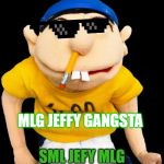 Jeffy SML | MLG JEFFY GANGSTA; SML JEFY MLG | image tagged in jeffy sml | made w/ Imgflip meme maker