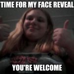 Lacey Robbins face reveal | TIME FOR MY FACE REVEAL; YOU'RE WELCOME | image tagged in real face reveal | made w/ Imgflip meme maker