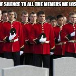 moment of silence | A MOMENT OF SILENCE TO ALL THE MEMERS WE LOST THIS YEAR | image tagged in moment of silence | made w/ Imgflip meme maker