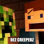 CREEPERZ GONNA CREEP | DEZ CREEPERZ | image tagged in creeperz gonna creep | made w/ Imgflip meme maker
