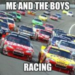 nascar1 | ME AND THE BOYS; RACING | image tagged in nascar,me and the boys,me and the boys week | made w/ Imgflip meme maker