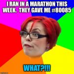 I’m sure that was accidental. | I RAN IN A MARATHON THIS WEEK.  THEY GAVE ME #80085; WHAT?!!! | image tagged in angry feminist,80085,memes,funny | made w/ Imgflip meme maker