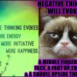 GRUMPY VS POSITIVE THOUGHTS | NEGATIVE THINKING WILL EVOKE YOU; A MIDDLE FINGER IN THE FACE, A FART UP THE NOSE & A SHOVEL UPSIDE THE HEAD! | image tagged in grumpy vs positive thoughts | made w/ Imgflip meme maker