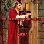 Jesus Knocking | THIS IS JESUS & I'M HERE TO SAVE YOU. FROM WHAT? FROM YOUR OWN SHADOW & WHERE IT WILL LEAD. DAYUM! EXACTLY. | image tagged in jesus knocking | made w/ Imgflip meme maker