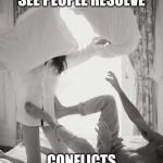 pillow fight bedroom couple | I WOULD LOVE TO SEE PEOPLE RESOLVE; CONFLICTS LIKE THIS | image tagged in pillow fight bedroom couple | made w/ Imgflip meme maker