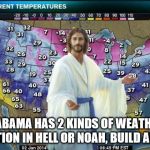 Weatherman Jesus | ALABAMA HAS 2 KINDS OF WEATHER. VACATION IN HELL OR NOAH, BUILD AN ARK. | image tagged in weatherman jesus | made w/ Imgflip meme maker