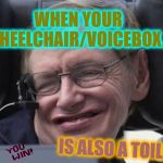 Science Level: EXPERT | WHEN YOUR WHEELCHAIR/VOICEBOX... IS ALSO A TOILET. | image tagged in steven hawking,science,ftw,funny,dank memes,memes | made w/ Imgflip meme maker