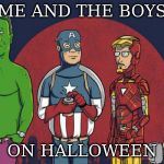 alt me n the boyz | ME AND THE BOYS; ON HALLOWEEN | image tagged in alt me n the boyz | made w/ Imgflip meme maker