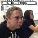 cough guy | WHEN BACK TO SCHOOL HITS AND YOU SUMMER WENT DOWNHILL | image tagged in cough guy | made w/ Imgflip meme maker