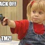 Words from a child star | BACK OFF; TMZ! | image tagged in little girl with gun | made w/ Imgflip meme maker