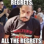 Regrets | REGRETS. ALL THE REGRETS. | image tagged in regrets | made w/ Imgflip meme maker