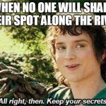 Keep your secrets | WHEN NO ONE WILL SHARE THEIR SPOT ALONG THE RIVER | image tagged in keep your secrets | made w/ Imgflip meme maker