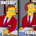 Simpsons Truth Lionel Hutz | WEDNESDAY; FRIDAY | image tagged in simpsons truth lionel hutz | made w/ Imgflip meme maker