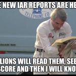 The New Phone Book is Here | THE NEW IAR REPORTS ARE HERE! MILLIONS WILL READ THEM, SEE MY NAME & SCORE AND THEN I WILL KNOW I EXIST | image tagged in the new phone book is here | made w/ Imgflip meme maker
