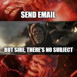 Just do it thanos | SEND EMAIL; BUT SIRE, THERE'S NO SUBJECT; JUST SEND IT | image tagged in just do it thanos | made w/ Imgflip meme maker