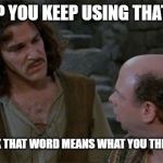 The Term disingenuously refined by radical liberal professors as a way to shift the power dynamic and avoid culpability. | RACIST? YOU KEEP USING THAT WORD, I DON'T THINK THAT WORD MEANS WHAT YOU THINK IT MEANS. | image tagged in princess bride,racist,racism,liberal brainwashing,cult indoctrination,liberal cult brainwashing | made w/ Imgflip meme maker