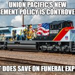 Powered By People? | UNION PACIFIC'S NEW RETIREMENT POLICY IS CONTROVERSIAL; BUT IT DOES SAVE ON FUNERAL EXPENSES | image tagged in powered by our people,locomotive,train engine | made w/ Imgflip meme maker