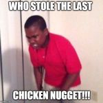 Angery Black kid | WHO STOLE THE LAST; CHICKEN NUGGET!!! | image tagged in angery black kid | made w/ Imgflip meme maker