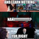 Spider-Verse "Watch, he's gonna say" | YOU GO TO SCHOL AND LEARN NOTHING; NANI!!!!!!!!!!!!!!? YUR RIGHT FORTNITE IS BETTER | image tagged in spider-verse watch he's gonna say | made w/ Imgflip meme maker