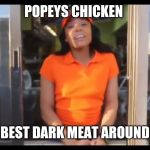 Popeys chicken | POPEYS CHICKEN; BEST DARK MEAT AROUND | image tagged in popeys chicken | made w/ Imgflip meme maker
