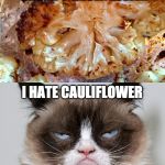 Grumpy Cauliflower | GRUMPY CAULIFLOWER; I HATE CAULIFLOWER | image tagged in grumpy cauliflower,letsgetwordy,grumpy cat,cauliflower | made w/ Imgflip meme maker