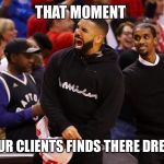 Client finds property | THAT MOMENT; WHEN YOUR CLIENTS FINDS THERE DREAM HOME | image tagged in client finds property | made w/ Imgflip meme maker