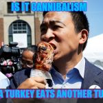 Surley it's cannibalism when a turkey eats another turkey. | IS IT CANNIBALISM; WHEN A TURKEY EATS ANOTHER TURKEY? | image tagged in cannibalism,turkey,corruption | made w/ Imgflip meme maker