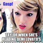 Time to write another life song, Taylor? | Gasp! TAYLOR WHEN SHE'S READING DEMI LOVATO'S LATEST TWEET ABOUT HER | image tagged in taylor swift glare | made w/ Imgflip meme maker