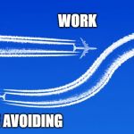 Plane contrails | WORK; ME AVOIDING | image tagged in plane contrails | made w/ Imgflip meme maker