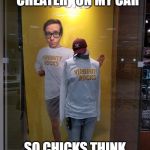 Virginity Rocks | I SPRAY PAINTED "CHEATER" ON MY CAR; SO CHICKS THINK I AM SEXUALLY ACTIVE | image tagged in virginity rocks | made w/ Imgflip meme maker