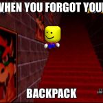 Endless Stairs | WHEN YOU FORGOT YOUR; BACKPACK | image tagged in endless stairs | made w/ Imgflip meme maker