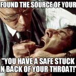 Marathon Man is it safe | "I HAVE FOUND THE SOURCE OF YOUR PAIN..."; "YOU HAVE A SAFE STUCK IN BACK OF YOUR THROAT!" | image tagged in marathon man is it safe | made w/ Imgflip meme maker