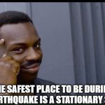 Thinking man | THE SAFEST PLACE TO BE DURING AN EARTHQUAKE IS A STATIONARY STORE | image tagged in thinking man | made w/ Imgflip meme maker