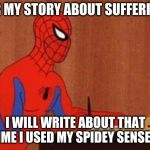 Spider writer | FOR MY STORY ABOUT SUFFERING, I WILL WRITE ABOUT THAT TIME I USED MY SPIDEY SENSES. | image tagged in spider writer | made w/ Imgflip meme maker