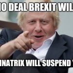 boris johnson | STOP NO DEAL BREXIT WILL YOU? MY DOMINATRIX WILL SUSPEND YOU ALL. | image tagged in boris johnson | made w/ Imgflip meme maker