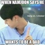 Jin bts | WHEN NAMJOON SAYS HE; WANTS TO BE A DAD | image tagged in jin bts | made w/ Imgflip meme maker