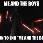 SWTOR Sith | ME AND THE BOYS; ON A MISSION TO END "ME AND THE BOYS" MEMES | image tagged in swtor sith | made w/ Imgflip meme maker