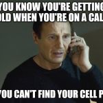 Taken Cell phone scene | YOU KNOW YOU'RE GETTING OLD WHEN YOU'RE ON A CALL; AND YOU CAN'T FIND YOUR CELL PHONE | image tagged in taken cell phone scene | made w/ Imgflip meme maker