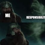 Gimli vs. Ghost LOTR | RESPONSIBILITIES; ME | image tagged in gimli vs ghost lotr | made w/ Imgflip meme maker