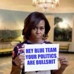 BS | HEY BLUE TEAM; YOUR POLITICS ARE BULLSHIT | image tagged in michelle obama blank sheet,bs,nonsense,identity politics | made w/ Imgflip meme maker