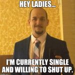 Lonely no more! | HEY LADIES... I'M CURRENTLY SINGLE AND WILLING TO SHUT UP. | image tagged in incel hipster,single,shut up | made w/ Imgflip meme maker