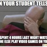 Disappointed  | WHEN YOUR STUDENT TELLS YOU; THEY SPENT 4 HOURS LAST NIGHT WATCHING SOMEONE ELSE PLAY VIDEO GAMES ON YOUTUBE. | image tagged in disappointed | made w/ Imgflip meme maker