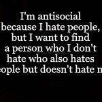 Antisocial Hate | I'm antisocial because I hate people, but I want to find a person who I don't hate who also hates people but doesn't hate me; COVELL BELLAMY III | image tagged in antisocial hate | made w/ Imgflip meme maker