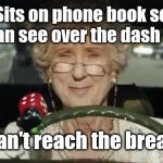 Grandma Driving | Sits on phone book so she can see over the dash board; can't reach the break | image tagged in grandma driving,humor | made w/ Imgflip meme maker