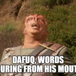 darmok | DAFUQ, WORDS POURING FROM HIS MOUTH! | image tagged in darmok | made w/ Imgflip meme maker