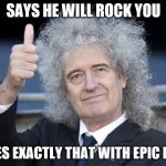 Brian May | SAYS HE WILL ROCK YOU; DOES EXACTLY THAT WITH EPIC RIFT | image tagged in brian may | made w/ Imgflip meme maker