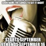 Name that song week Sept 9-16 a Peeweepierre event | NAME THAT SONG WEEK COMING SOON NAME THE SONGS TO GET IT RIGHT; STARTS SEPTEMBER 9TH ENDS SEPTEMBER 16 | image tagged in karaoke | made w/ Imgflip meme maker