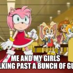 Everyone is Looking at You - Sonic X | ME AND MY GIRLS WALKING PAST A BUNCH OF GUYS | image tagged in everyone is looking at you - sonic x | made w/ Imgflip meme maker